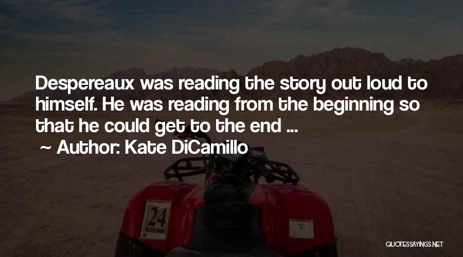 Kate DiCamillo Quotes: Despereaux Was Reading The Story Out Loud To Himself. He Was Reading From The Beginning So That He Could Get