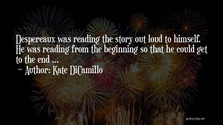 Kate DiCamillo Quotes: Despereaux Was Reading The Story Out Loud To Himself. He Was Reading From The Beginning So That He Could Get