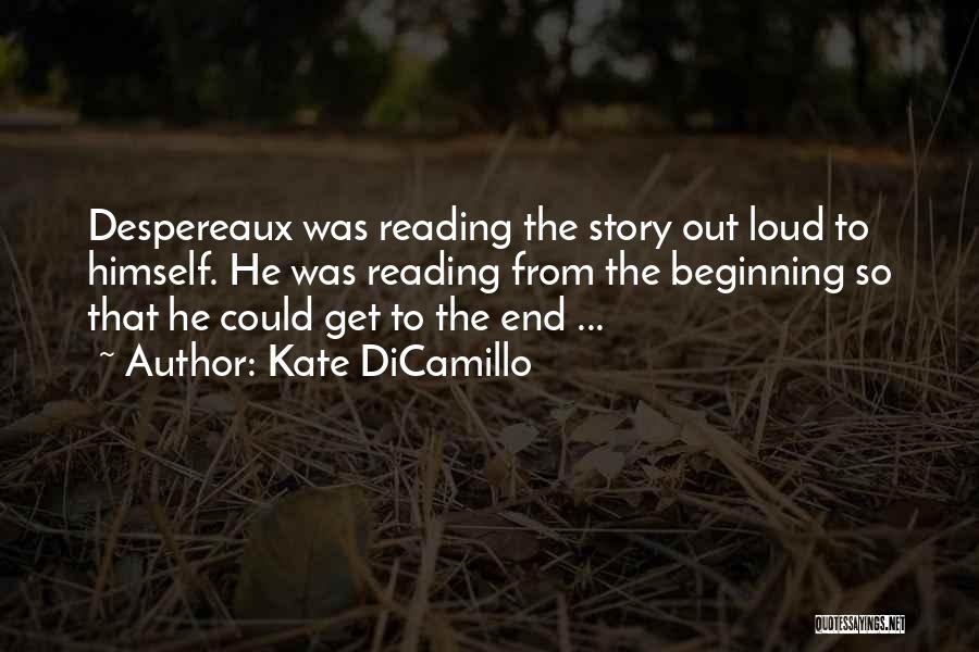 Kate DiCamillo Quotes: Despereaux Was Reading The Story Out Loud To Himself. He Was Reading From The Beginning So That He Could Get