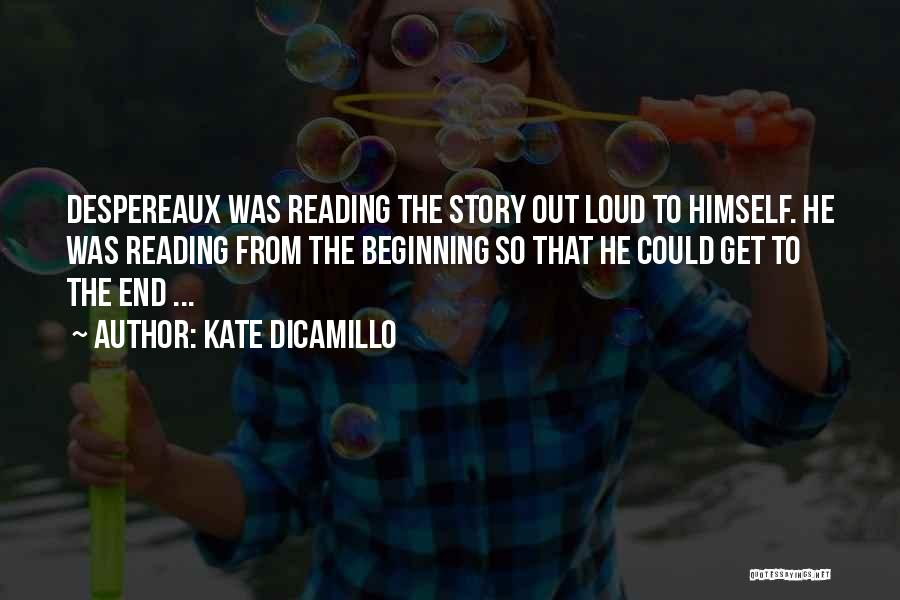 Kate DiCamillo Quotes: Despereaux Was Reading The Story Out Loud To Himself. He Was Reading From The Beginning So That He Could Get