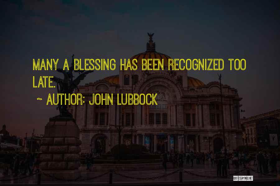 John Lubbock Quotes: Many A Blessing Has Been Recognized Too Late.