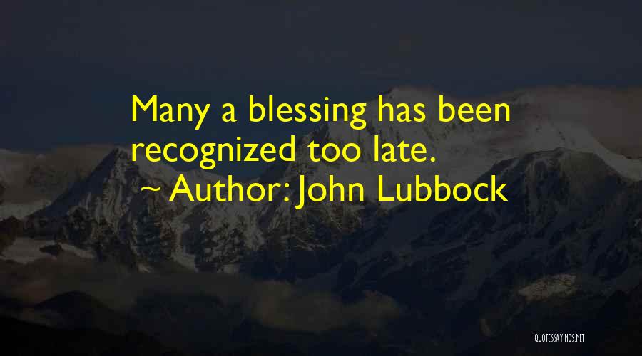 John Lubbock Quotes: Many A Blessing Has Been Recognized Too Late.