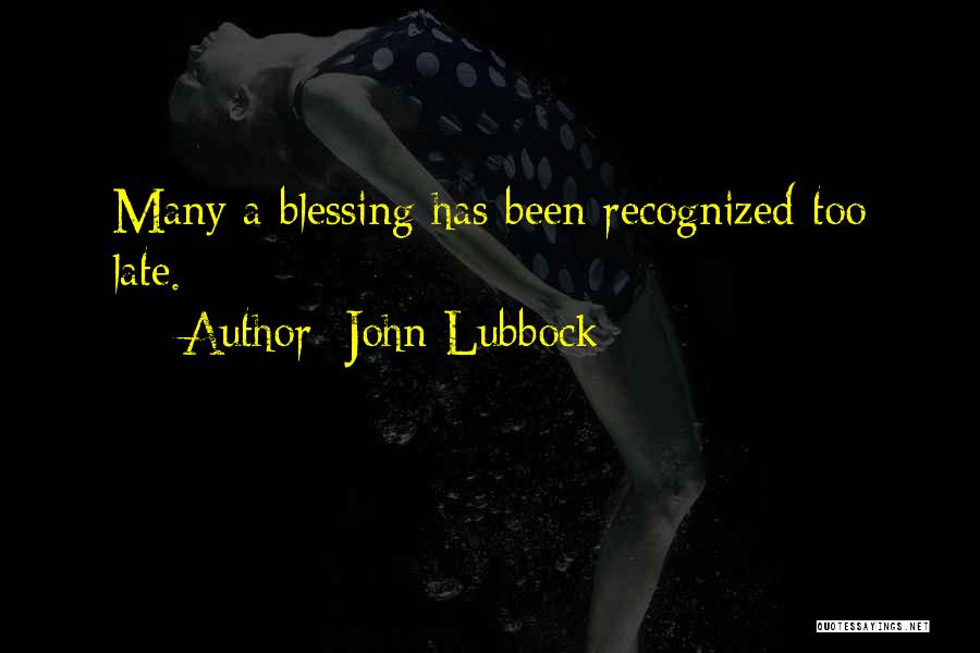 John Lubbock Quotes: Many A Blessing Has Been Recognized Too Late.