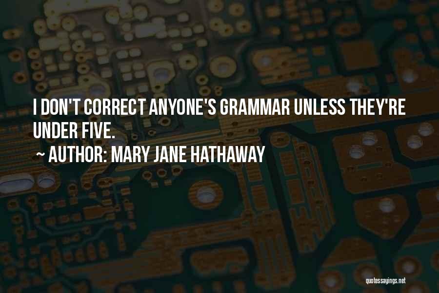 Mary Jane Hathaway Quotes: I Don't Correct Anyone's Grammar Unless They're Under Five.