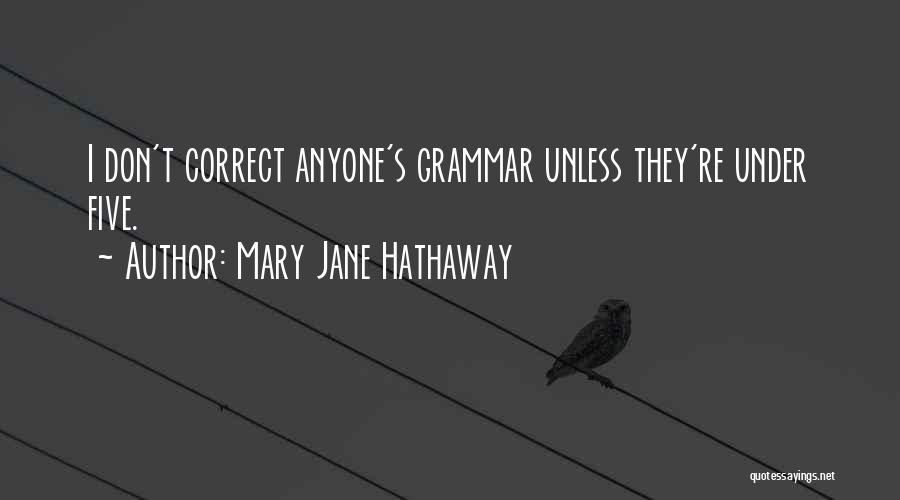 Mary Jane Hathaway Quotes: I Don't Correct Anyone's Grammar Unless They're Under Five.