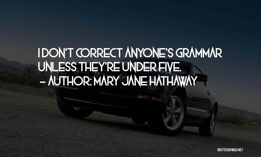 Mary Jane Hathaway Quotes: I Don't Correct Anyone's Grammar Unless They're Under Five.