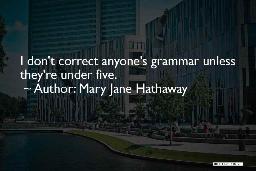Mary Jane Hathaway Quotes: I Don't Correct Anyone's Grammar Unless They're Under Five.