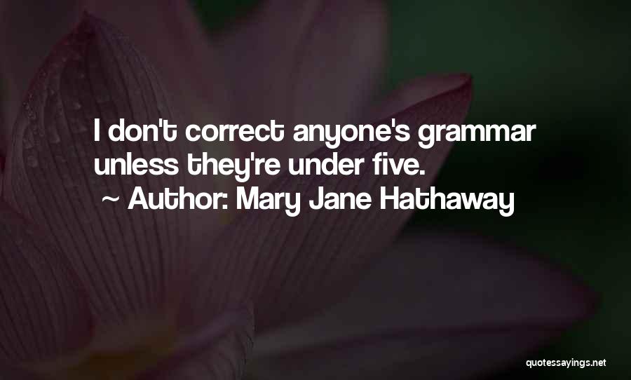 Mary Jane Hathaway Quotes: I Don't Correct Anyone's Grammar Unless They're Under Five.