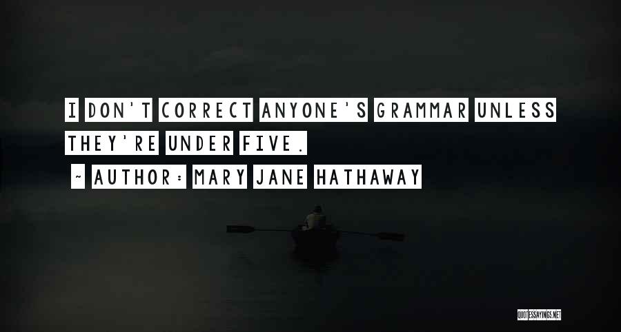 Mary Jane Hathaway Quotes: I Don't Correct Anyone's Grammar Unless They're Under Five.