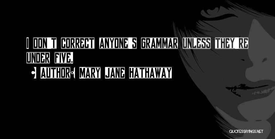 Mary Jane Hathaway Quotes: I Don't Correct Anyone's Grammar Unless They're Under Five.