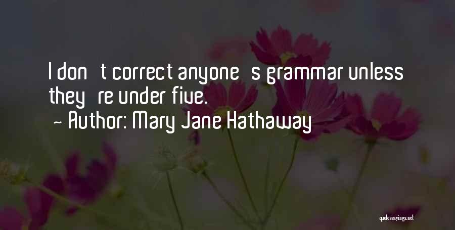 Mary Jane Hathaway Quotes: I Don't Correct Anyone's Grammar Unless They're Under Five.