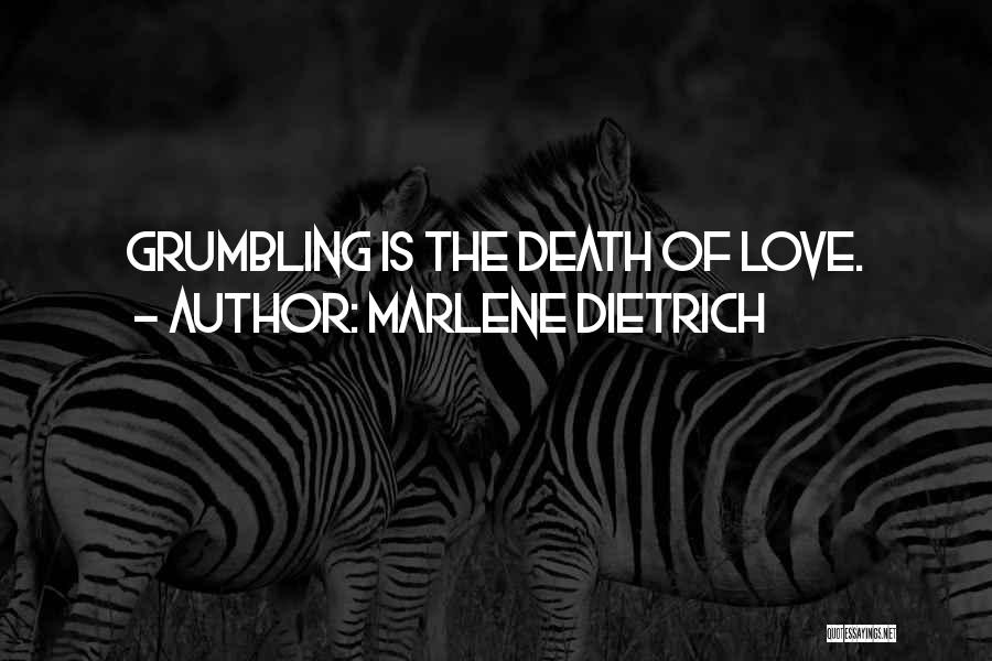 Marlene Dietrich Quotes: Grumbling Is The Death Of Love.