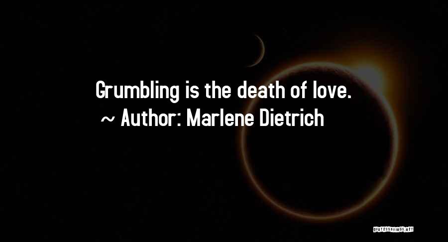 Marlene Dietrich Quotes: Grumbling Is The Death Of Love.