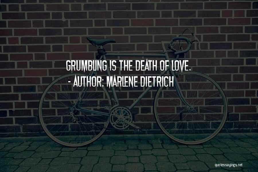 Marlene Dietrich Quotes: Grumbling Is The Death Of Love.
