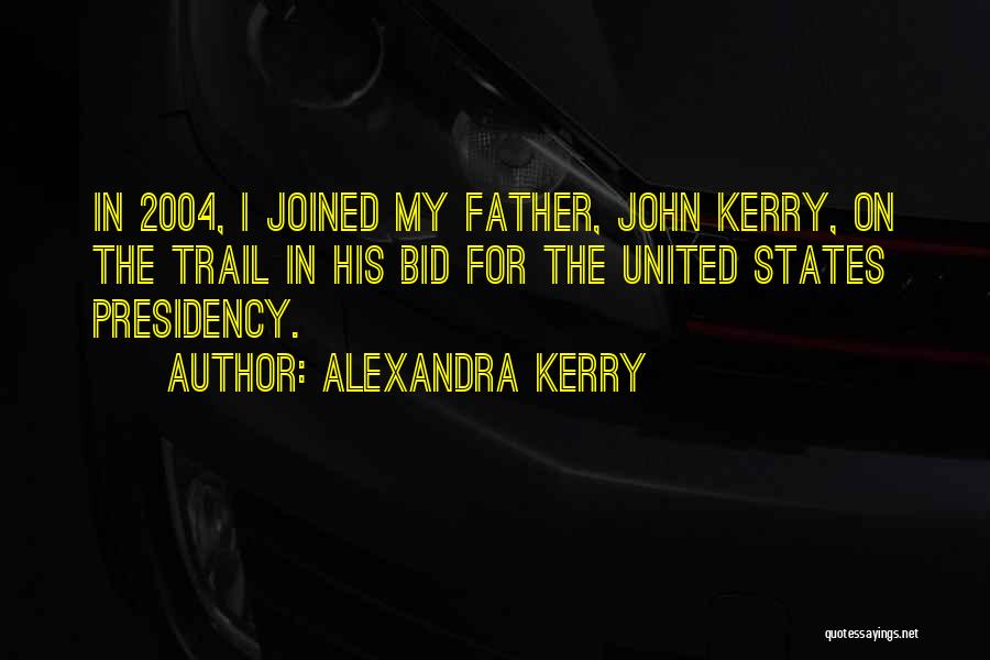 Alexandra Kerry Quotes: In 2004, I Joined My Father, John Kerry, On The Trail In His Bid For The United States Presidency.