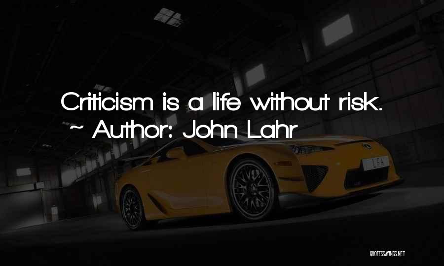 John Lahr Quotes: Criticism Is A Life Without Risk.