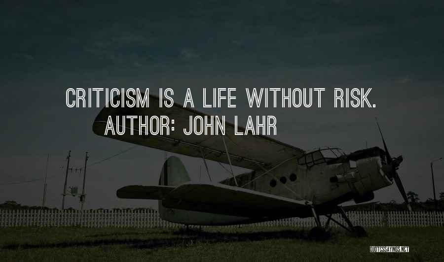 John Lahr Quotes: Criticism Is A Life Without Risk.