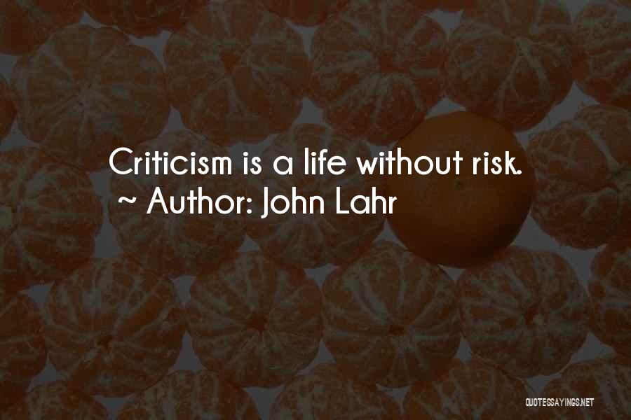 John Lahr Quotes: Criticism Is A Life Without Risk.