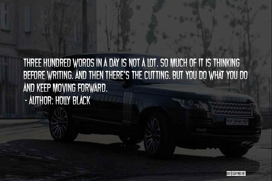 Holly Black Quotes: Three Hundred Words In A Day Is Not A Lot. So Much Of It Is Thinking Before Writing. And Then