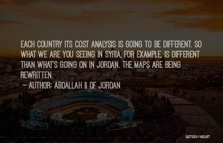 Abdallah II Of Jordan Quotes: Each Country Its Cost Analysis Is Going To Be Different. So What We Are You Seeing In Syria, For Example,