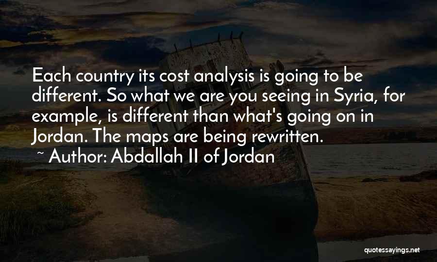 Abdallah II Of Jordan Quotes: Each Country Its Cost Analysis Is Going To Be Different. So What We Are You Seeing In Syria, For Example,