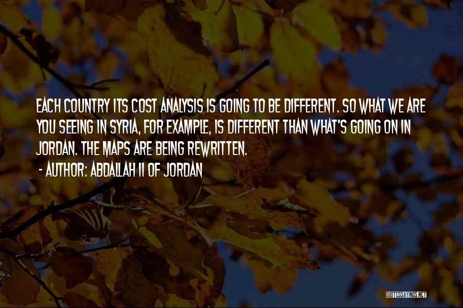 Abdallah II Of Jordan Quotes: Each Country Its Cost Analysis Is Going To Be Different. So What We Are You Seeing In Syria, For Example,