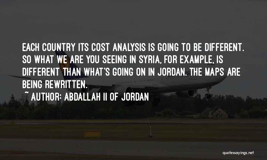 Abdallah II Of Jordan Quotes: Each Country Its Cost Analysis Is Going To Be Different. So What We Are You Seeing In Syria, For Example,