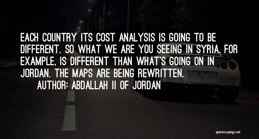 Abdallah II Of Jordan Quotes: Each Country Its Cost Analysis Is Going To Be Different. So What We Are You Seeing In Syria, For Example,