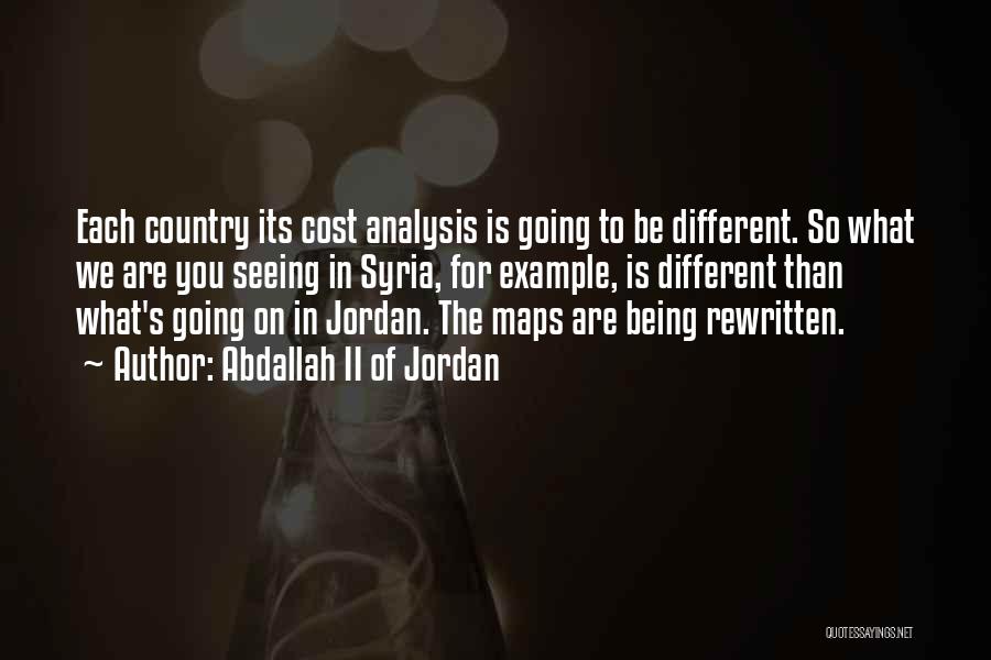 Abdallah II Of Jordan Quotes: Each Country Its Cost Analysis Is Going To Be Different. So What We Are You Seeing In Syria, For Example,