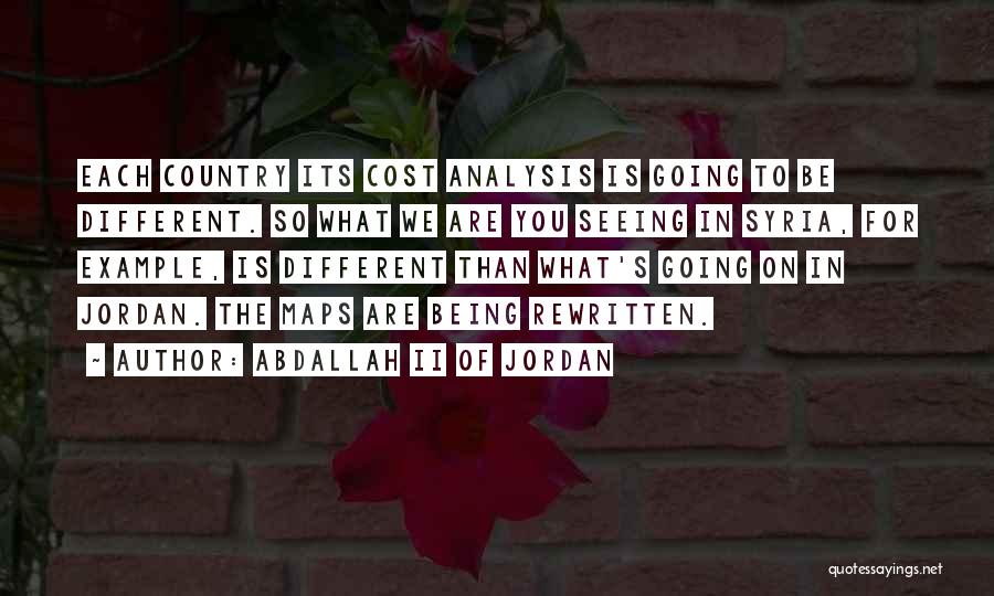 Abdallah II Of Jordan Quotes: Each Country Its Cost Analysis Is Going To Be Different. So What We Are You Seeing In Syria, For Example,