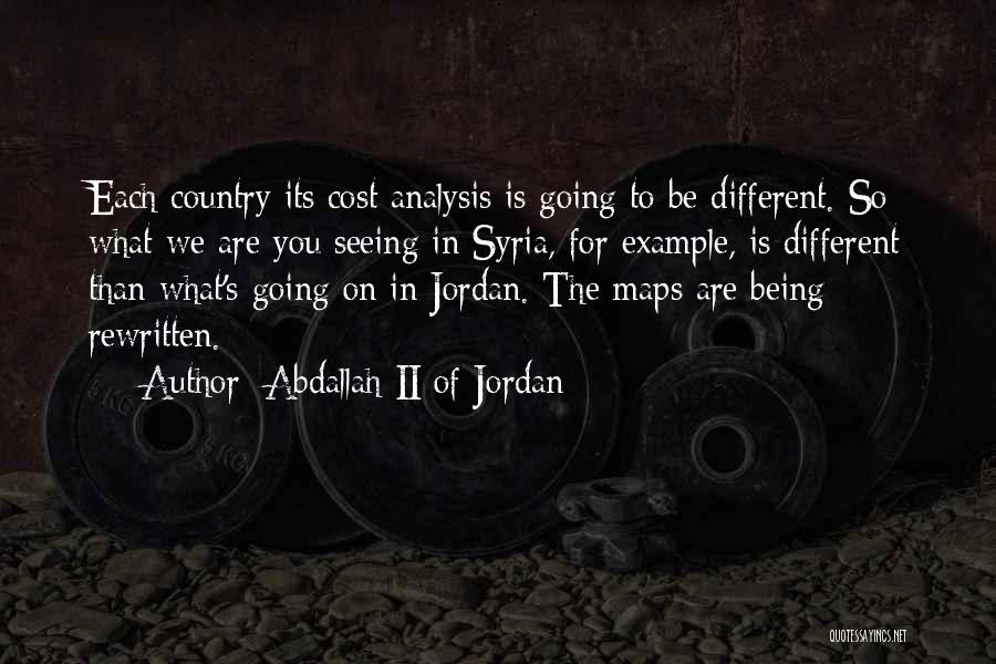 Abdallah II Of Jordan Quotes: Each Country Its Cost Analysis Is Going To Be Different. So What We Are You Seeing In Syria, For Example,