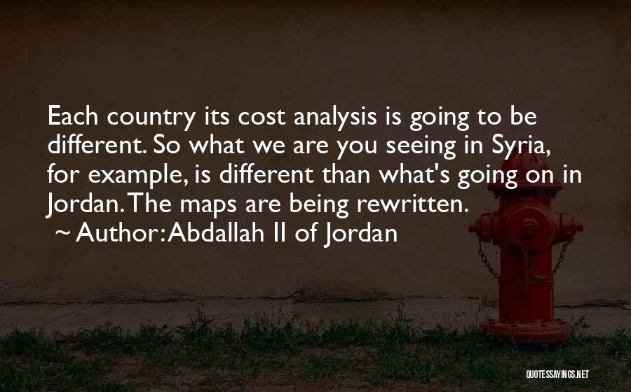 Abdallah II Of Jordan Quotes: Each Country Its Cost Analysis Is Going To Be Different. So What We Are You Seeing In Syria, For Example,