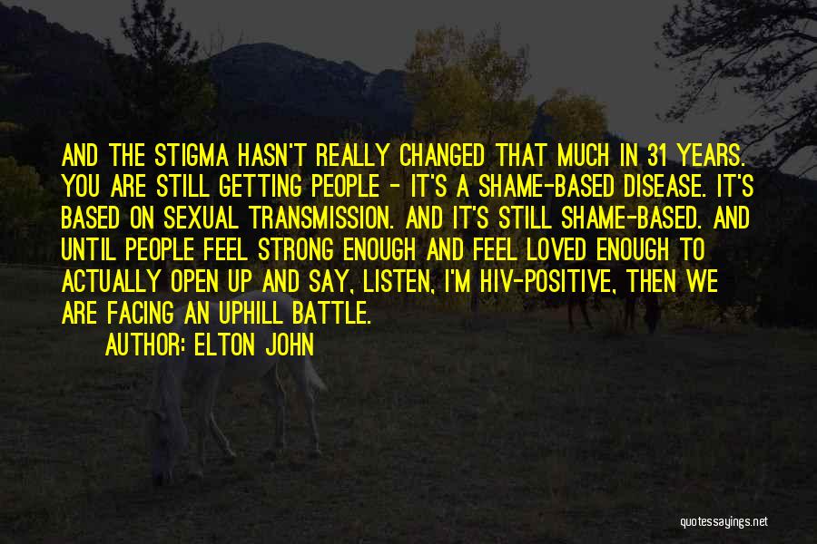Elton John Quotes: And The Stigma Hasn't Really Changed That Much In 31 Years. You Are Still Getting People - It's A Shame-based