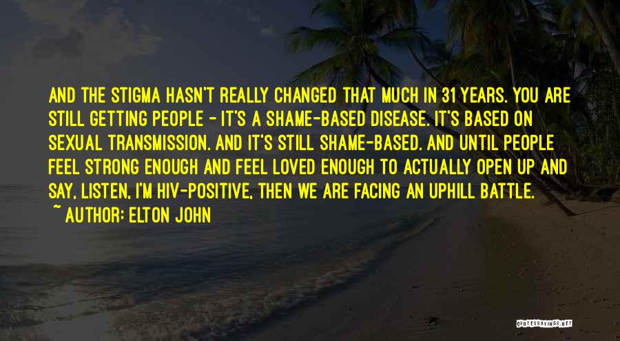 Elton John Quotes: And The Stigma Hasn't Really Changed That Much In 31 Years. You Are Still Getting People - It's A Shame-based
