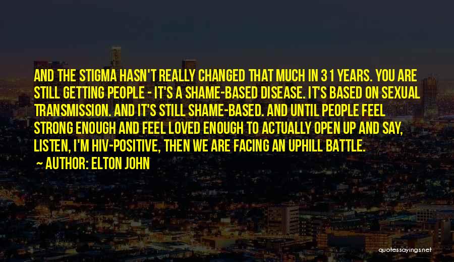 Elton John Quotes: And The Stigma Hasn't Really Changed That Much In 31 Years. You Are Still Getting People - It's A Shame-based