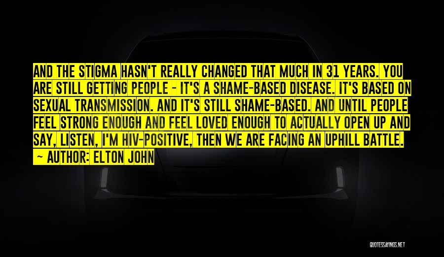 Elton John Quotes: And The Stigma Hasn't Really Changed That Much In 31 Years. You Are Still Getting People - It's A Shame-based