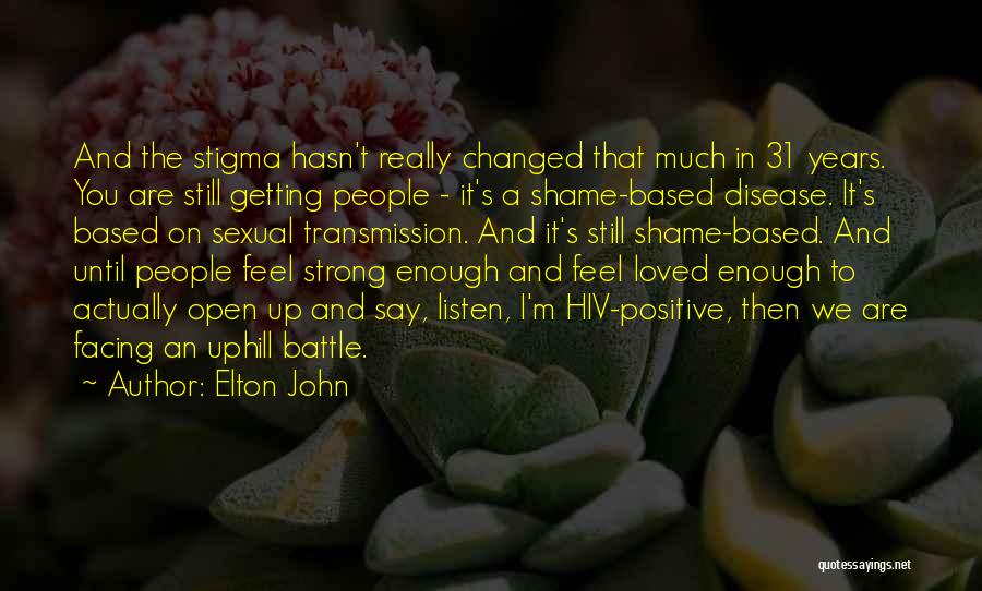 Elton John Quotes: And The Stigma Hasn't Really Changed That Much In 31 Years. You Are Still Getting People - It's A Shame-based