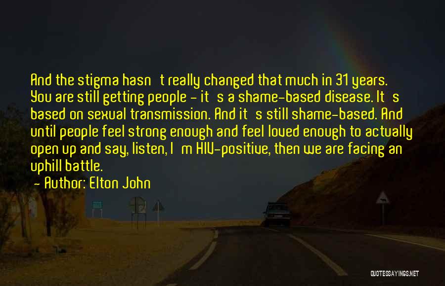 Elton John Quotes: And The Stigma Hasn't Really Changed That Much In 31 Years. You Are Still Getting People - It's A Shame-based