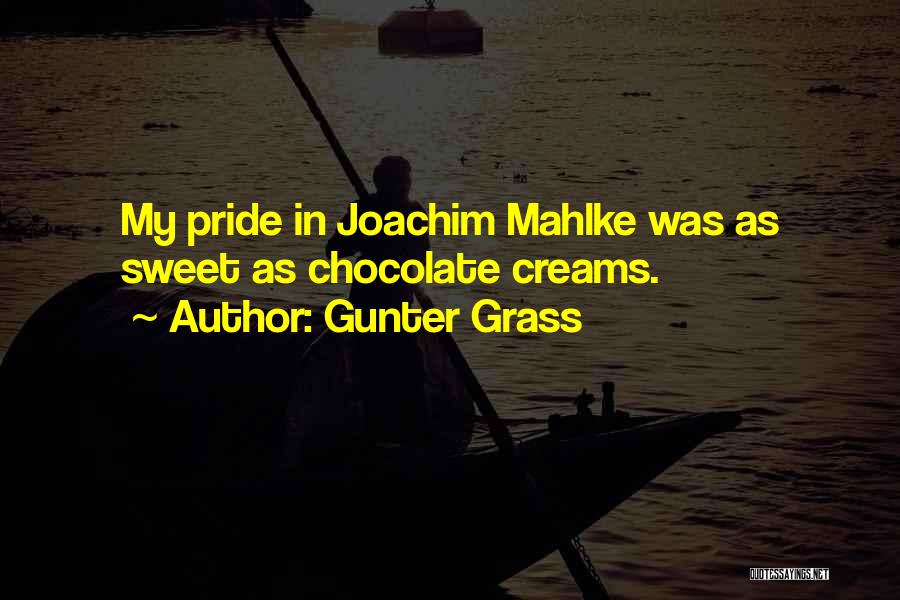Gunter Grass Quotes: My Pride In Joachim Mahlke Was As Sweet As Chocolate Creams.