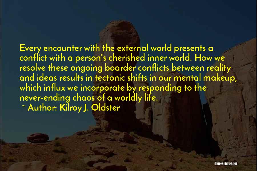 Kilroy J. Oldster Quotes: Every Encounter With The External World Presents A Conflict With A Person's Cherished Inner World. How We Resolve These Ongoing