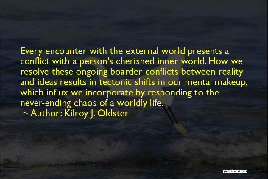 Kilroy J. Oldster Quotes: Every Encounter With The External World Presents A Conflict With A Person's Cherished Inner World. How We Resolve These Ongoing