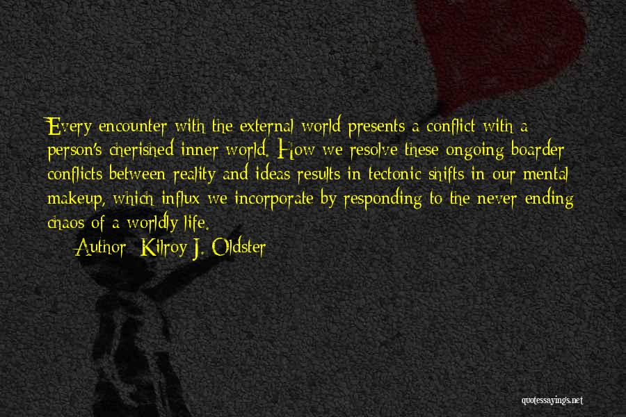 Kilroy J. Oldster Quotes: Every Encounter With The External World Presents A Conflict With A Person's Cherished Inner World. How We Resolve These Ongoing