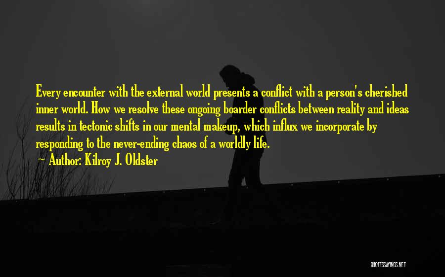 Kilroy J. Oldster Quotes: Every Encounter With The External World Presents A Conflict With A Person's Cherished Inner World. How We Resolve These Ongoing