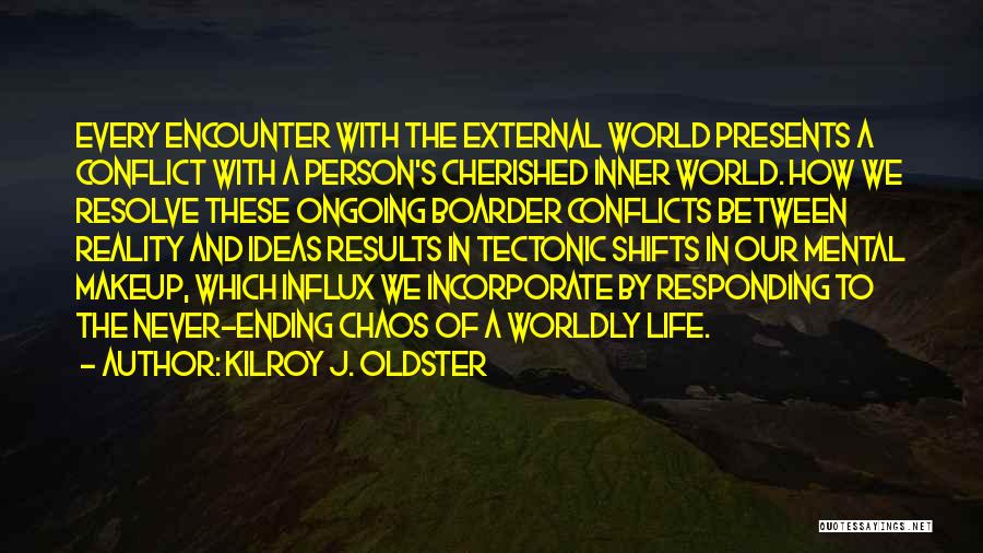 Kilroy J. Oldster Quotes: Every Encounter With The External World Presents A Conflict With A Person's Cherished Inner World. How We Resolve These Ongoing