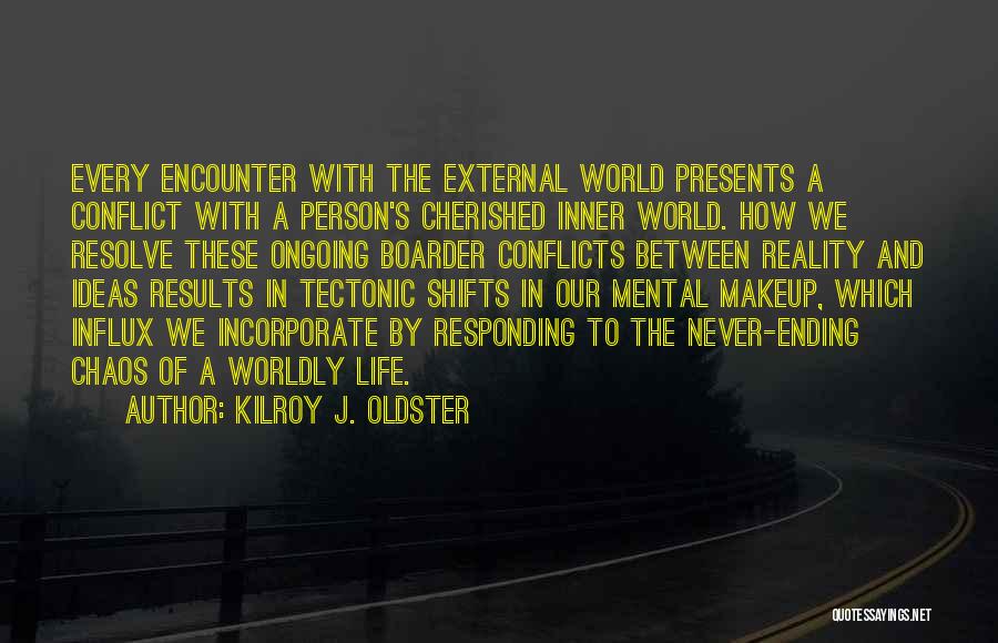 Kilroy J. Oldster Quotes: Every Encounter With The External World Presents A Conflict With A Person's Cherished Inner World. How We Resolve These Ongoing