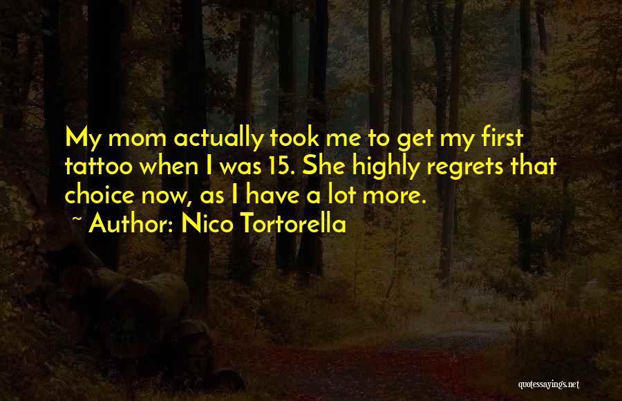 Nico Tortorella Quotes: My Mom Actually Took Me To Get My First Tattoo When I Was 15. She Highly Regrets That Choice Now,