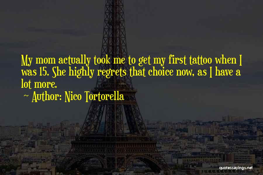Nico Tortorella Quotes: My Mom Actually Took Me To Get My First Tattoo When I Was 15. She Highly Regrets That Choice Now,