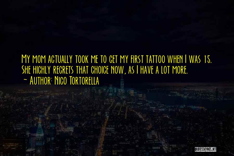 Nico Tortorella Quotes: My Mom Actually Took Me To Get My First Tattoo When I Was 15. She Highly Regrets That Choice Now,