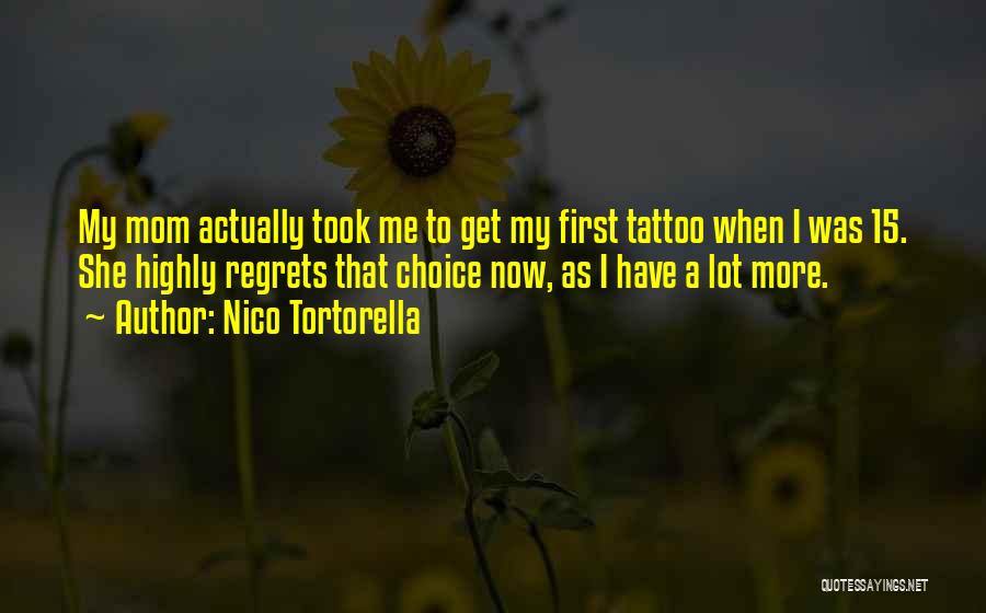 Nico Tortorella Quotes: My Mom Actually Took Me To Get My First Tattoo When I Was 15. She Highly Regrets That Choice Now,