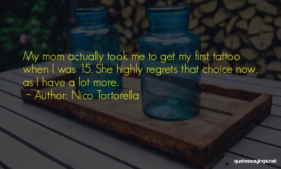 Nico Tortorella Quotes: My Mom Actually Took Me To Get My First Tattoo When I Was 15. She Highly Regrets That Choice Now,